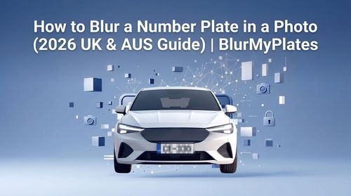 How to Blur a Number Plate in a Photo (2026 UK & AUS Guide)